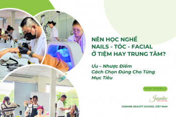 Nên Học Nghề Nails - Tóc - Facial  Ở Tiệm Hay Trung Tâm? Phân Tích Ưu – Nhược Điểm & Cách Chọn Đúng Cho Từng Mục Tiêu