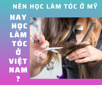 Nên Học Làm Tóc Ở Mỹ Hay ở Việt Nam - Thi lấy bằng Tóc ở Mỹ gồm những gì ?