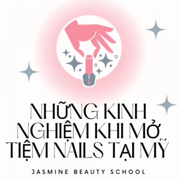 Những kinh nghiệm và bí quyết khi chuẩn bị mở tiệm Nails tại Mỹ Jasmine tổng hợp