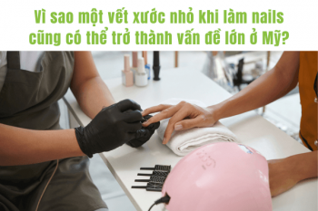 Vì sao một vết xước nhỏ khi làm nails có thể trở thành vấn đề lớn ở Mỹ?